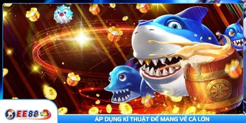 Áp dụng kĩ thuật để mang về cá lớn