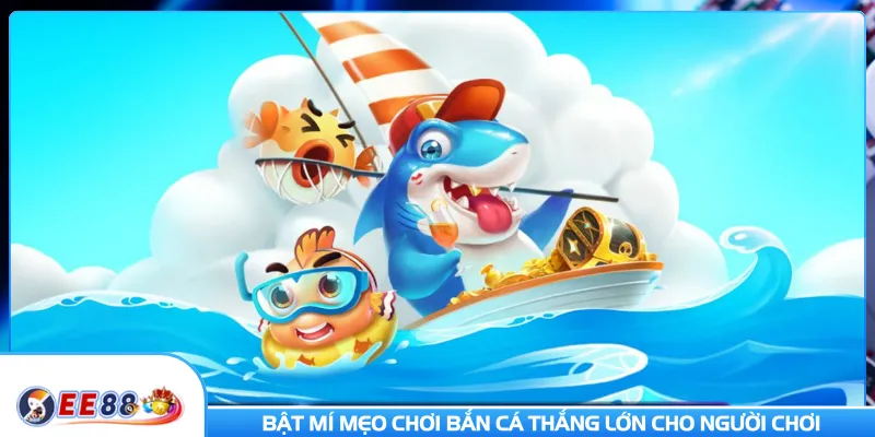 Bật mí mẹo chơi bắn cá thắng lớn cho người chơi