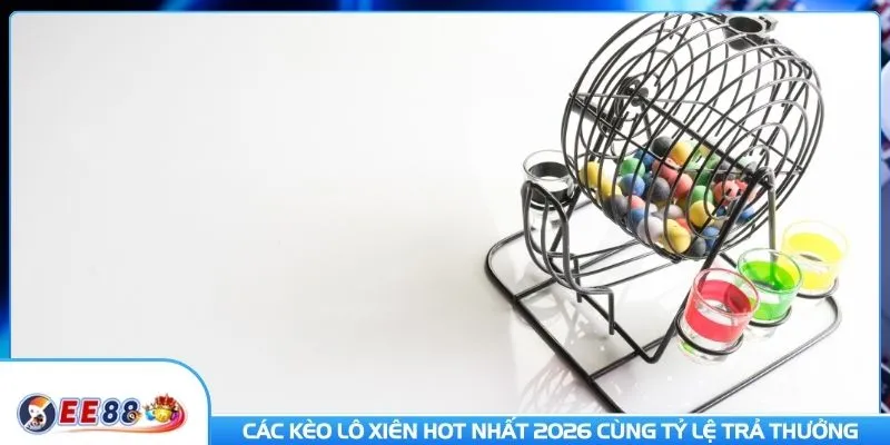 Các kèo lô xiên hot nhất 2026 cùng tỷ lệ trả thưởng