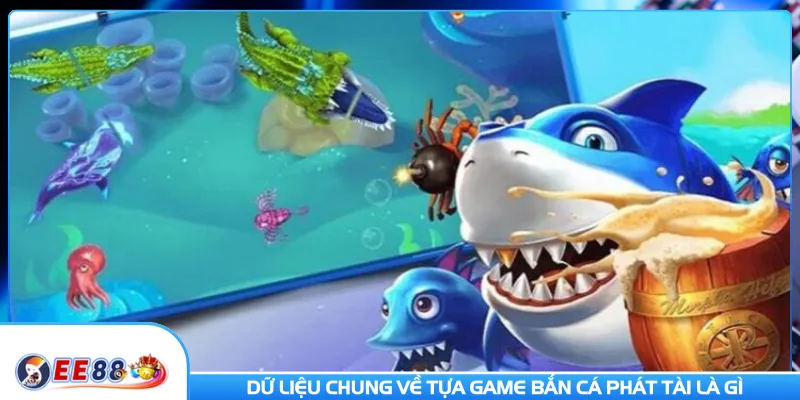 Dữ liệu chung về tựa game bắn cá phát tài là gì