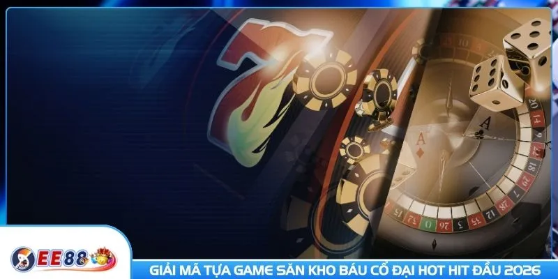 Giải mã tựa game săn kho báu cổ đại hot hit đầu 2026