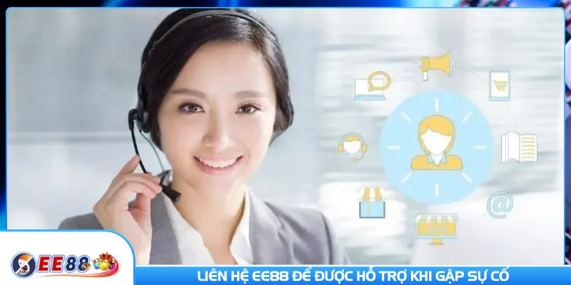 Liên hệ với đội ngũ CSKH để nhận được hỗ trợ khi gặp sự cố
