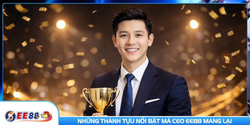 Những thành tựu nổi bật mà CEO EE88 mang lại cho thương hiệu 