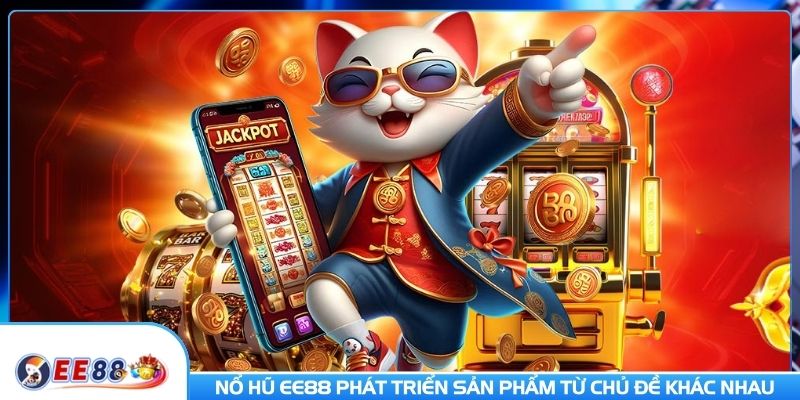 Nổ hũ EE88 phát triển sản phẩm từ chủ đề khác nhau