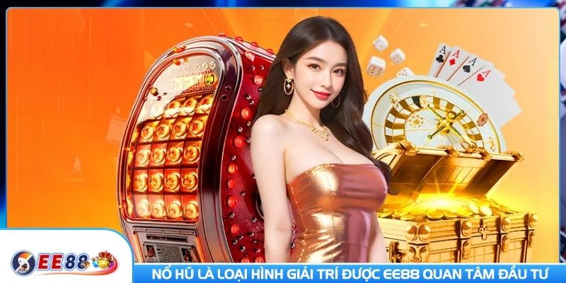 Nổ hũ là loại hình giải trí được EE88 quan tâm đầu tư