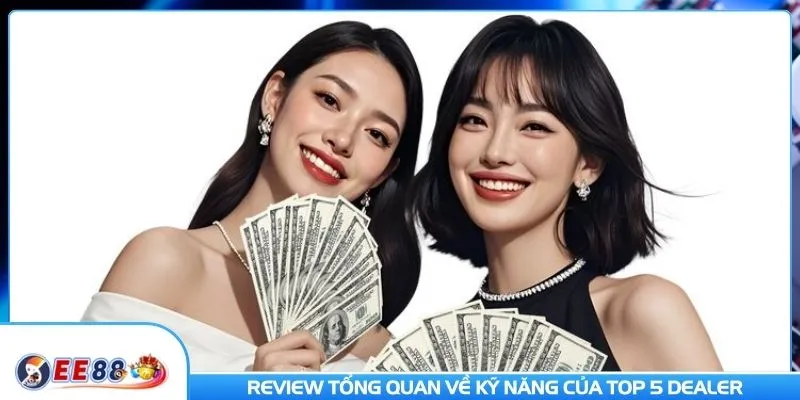 Review tổng quan về kỹ năng của top 5 dealer