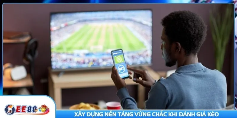 Xây dựng nền tảng vững chắc khi đánh giá kèo